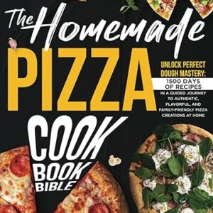 Homemade Pizza Bible: Unlock the Secrets to Perfect Pizza
